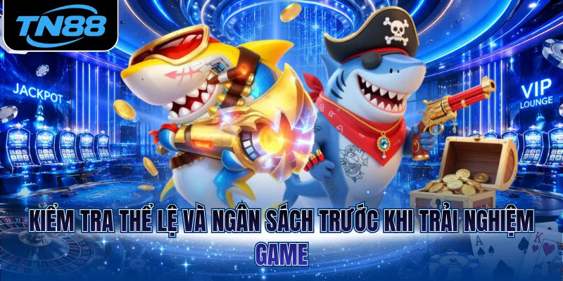 Kiểm tra thể lệ và ngân sách trước khi trải nghiệm game
