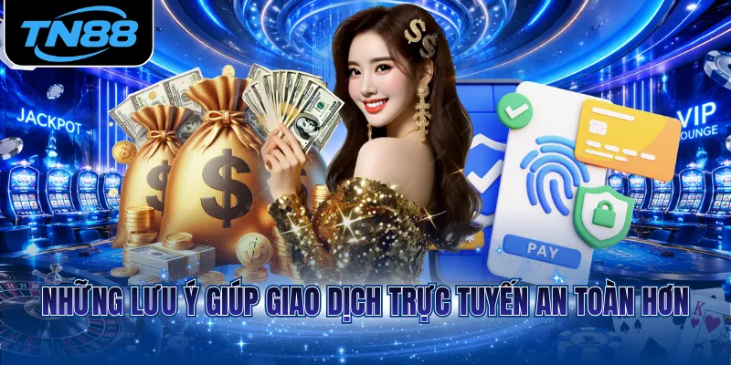 Những lưu ý giúp giao dịch trực tuyến an toàn hơn