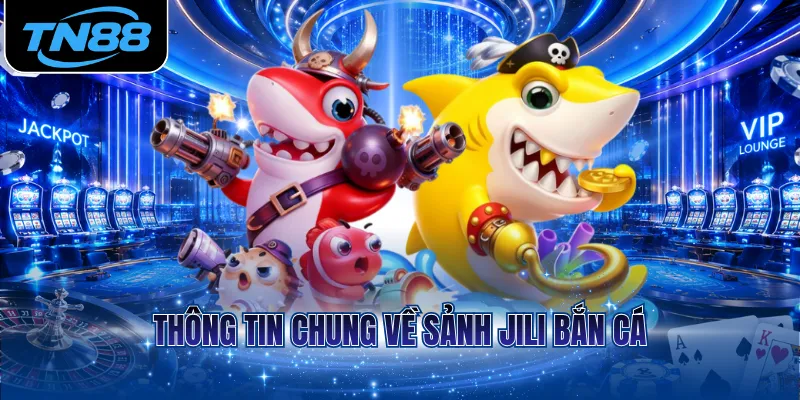 Thông tin chung về sảnh Jili bắn cá
