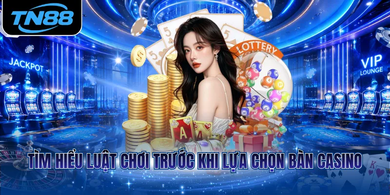 Tìm hiểu luật chơi trước khi lựa chọn bàn casino